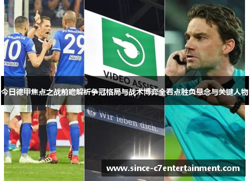 今日德甲焦点之战前瞻解析争冠格局与战术博弈全看点胜负悬念与关键人物