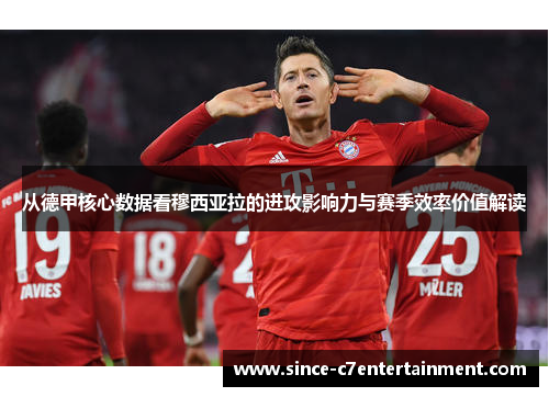 从德甲核心数据看穆西亚拉的进攻影响力与赛季效率价值解读