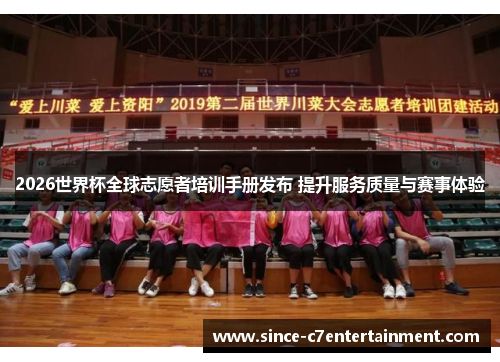 2026世界杯全球志愿者培训手册发布 提升服务质量与赛事体验
