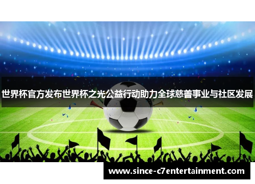 世界杯官方发布世界杯之光公益行动助力全球慈善事业与社区发展