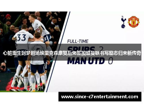 心脏重生到梦剧场埃里克森康复后免签加盟曼联书写励志归来新传奇