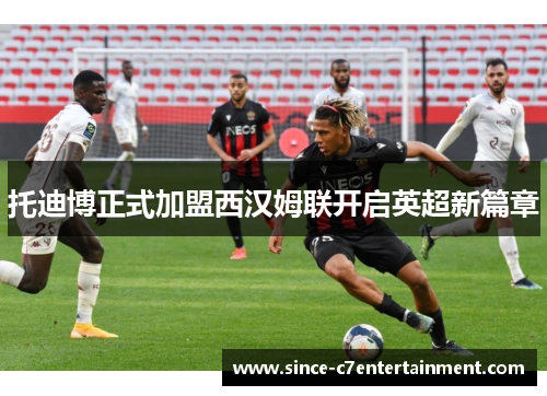 托迪博正式加盟西汉姆联开启英超新篇章