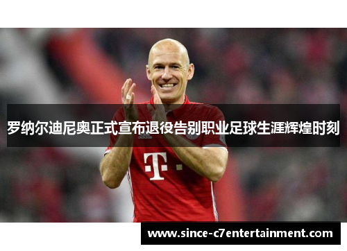 罗纳尔迪尼奥正式宣布退役告别职业足球生涯辉煌时刻