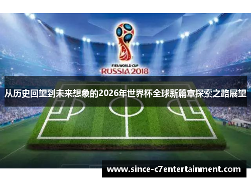 从历史回望到未来想象的2026年世界杯全球新篇章探索之路展望 从历史回望到未来想象的2026年世界杯全球新篇章探索之路展望