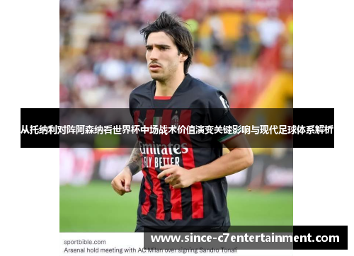 从托纳利对阵阿森纳看世界杯中场战术价值演变关键影响与现代足球体系解析 从托纳利对阵阿森纳看世界杯中场战术价值演变关键影响与现代足球体系解析
