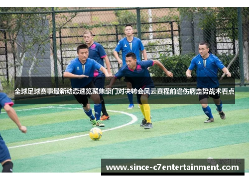 全球足球赛事最新动态速览聚焦豪门对决转会风云赛程前瞻伤病走势战术看点 全球足球赛事最新动态速览聚焦豪门对决转会风云赛程前瞻伤病走势战术看点