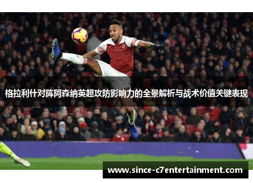 格拉利什对阵阿森纳英超攻防影响力的全景解析与战术价值关键表现 格拉利什对阵阿森纳英超攻防影响力的全景解析与战术价值关键表现