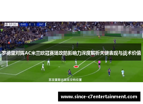 罗德里对阵AC米兰欧冠赛场攻防影响力深度解析关键表现与战术价值 罗德里对阵AC米兰欧冠赛场攻防影响力深度解析关键表现与战术价值