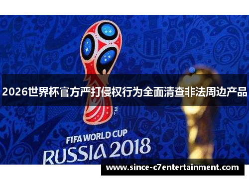 2026世界杯官方严打侵权行为全面清查非法周边产品