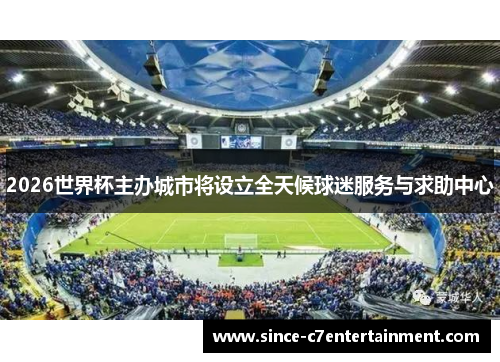 2026世界杯主办城市将设立全天候球迷服务与求助中心