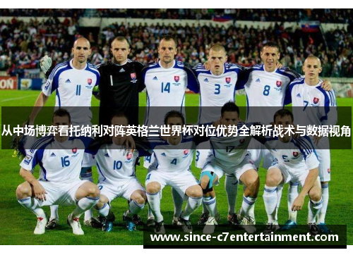 从中场博弈看托纳利对阵英格兰世界杯对位优势全解析战术与数据视角