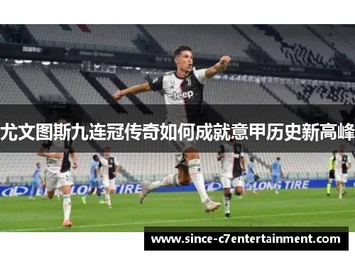 尤文图斯九连冠传奇如何成就意甲历史新高峰