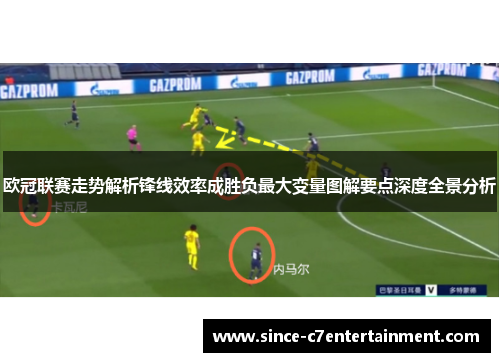 欧冠联赛走势解析锋线效率成胜负最大变量图解要点深度全景分析 欧冠联赛走势解析锋线效率成胜负最大变量图解要点深度全景分析