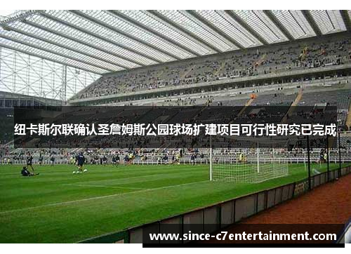 纽卡斯尔联确认圣詹姆斯公园球场扩建项目可行性研究已完成 纽卡斯尔联确认圣詹姆斯公园球场扩建项目可行性研究已完成